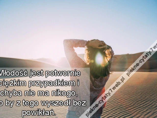Młodość jest potwornie ciężkim przypadkiem i chyba nie ma nikogo, kto by z tego wyszedł bez powikłań.