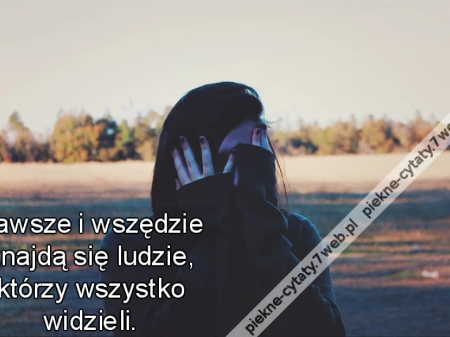 Zawsze i wszędzie znajdą się ludzie, którzy wszystko widzieli.