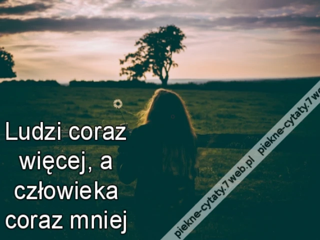 Ludzi coraz więcej, a człowieka coraz mniej