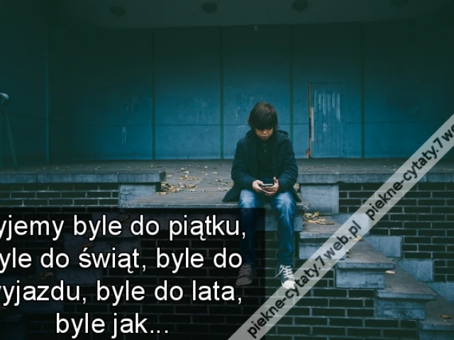 Żyjemy byle do piątku, byle do świąt, byle do wyjazdu, byle do lata, byle jak...