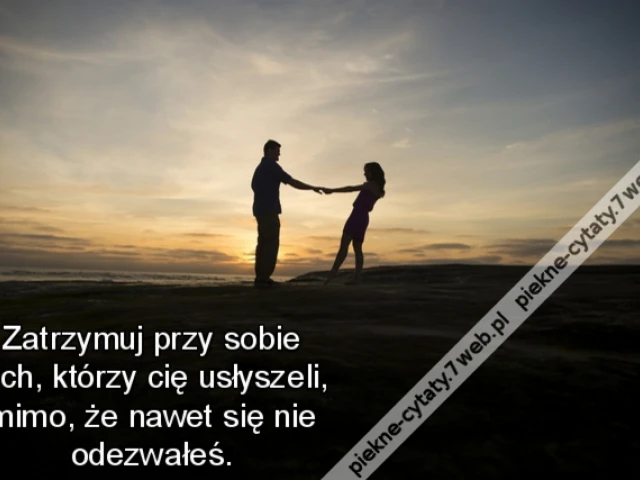 Zatrzymuj przy sobie tych, którzy cię usłyszeli, mimo, że nawet się nie odezwałeś.