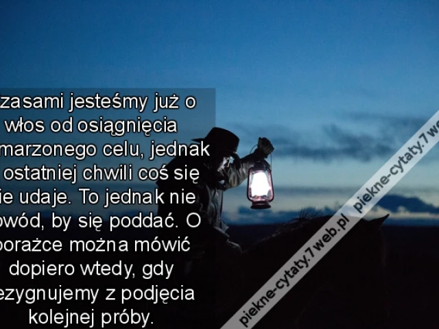 Czasami jesteśmy już o włos od osiągnięcia wymarzonego celu, jednak w ostatniej chwili coś się nie udaje. To jednak nie powód, by się poddać. O porażce można mówić dopiero wtedy, gdy rezygnujemy z podjęcia kolejnej próby.