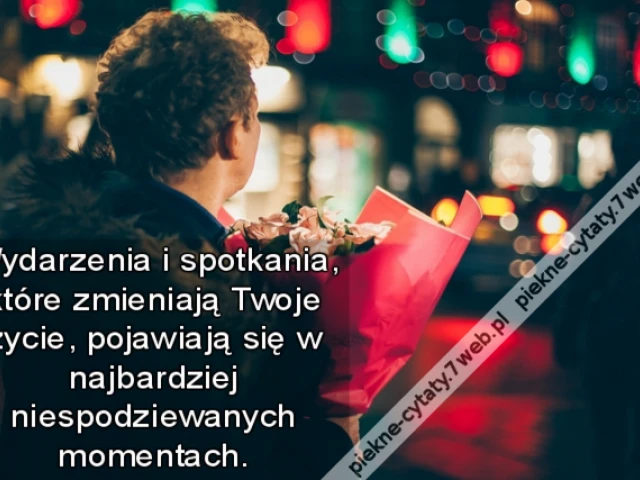 Wydarzenia i spotkania, które zmieniają Twoje życie, pojawiają się w najbardziej niespodziewanych momentach.