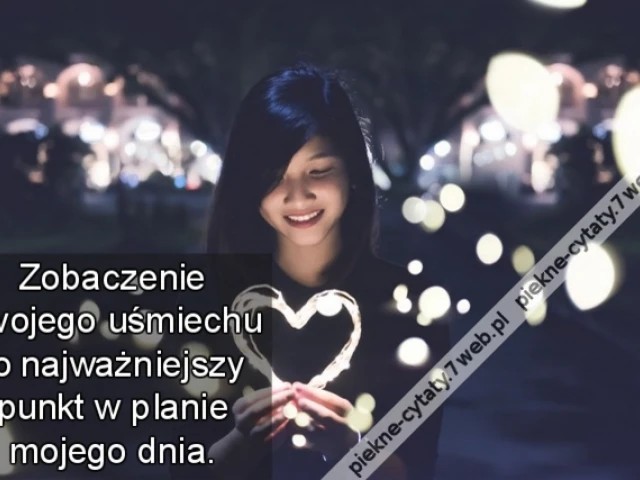 Zobaczenie Twojego uśmiechu to najważniejszy punkt w planie mojego dnia.
