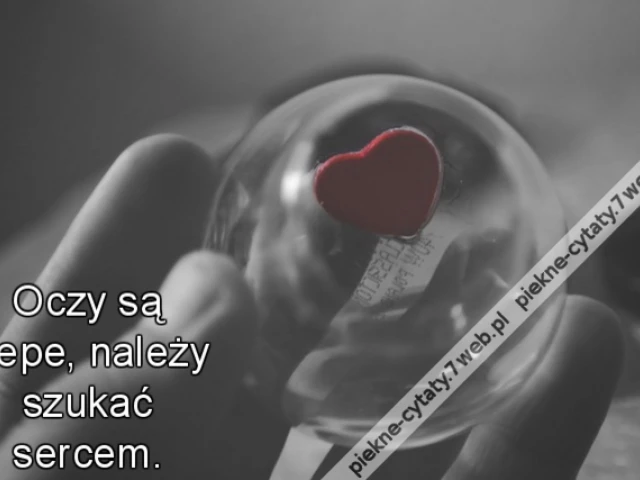 Oczy są ślepe, należy szukać sercem.