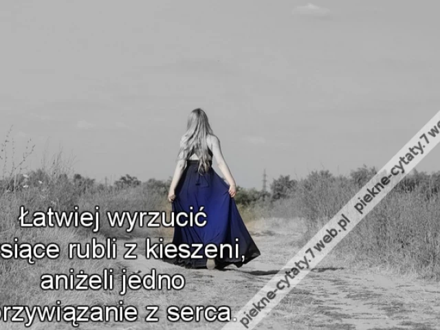 Łatwiej wyrzucić tysiące rubli z kieszeni, aniżeli jedno przywiązanie z serca.