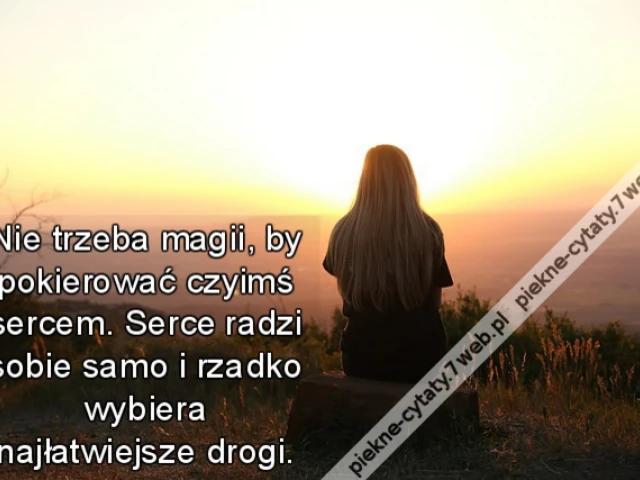 Nie trzeba magii, by pokierować czyimś sercem. Serce radzi sobie samo i rzadko wybiera najłatwiejsze drogi.