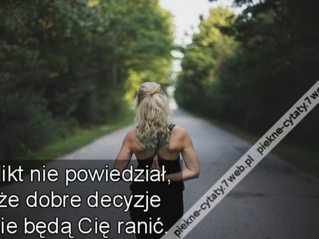 Nikt nie powiedział, że dobre decyzje nie będą Cię ranić.