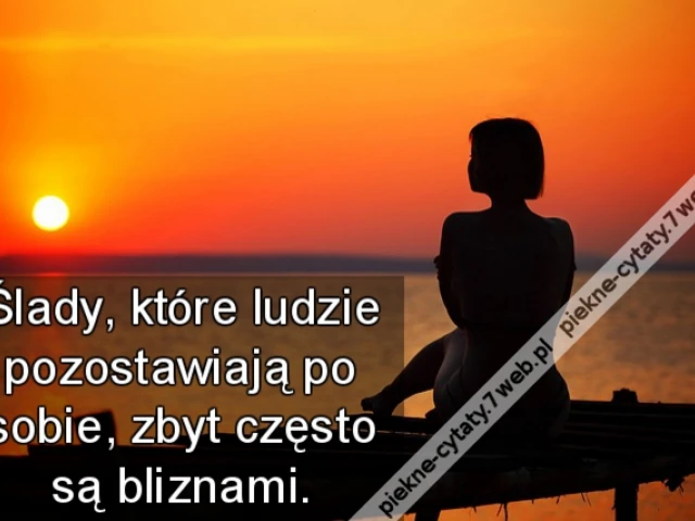 Ślady, które ludzie pozostawiają po sobie, zbyt często są bliznami.