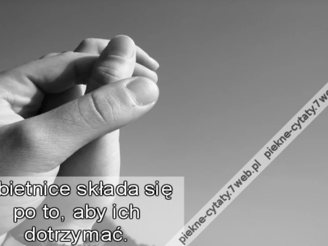 Obietnice składa się po to, aby ich dotrzymać.