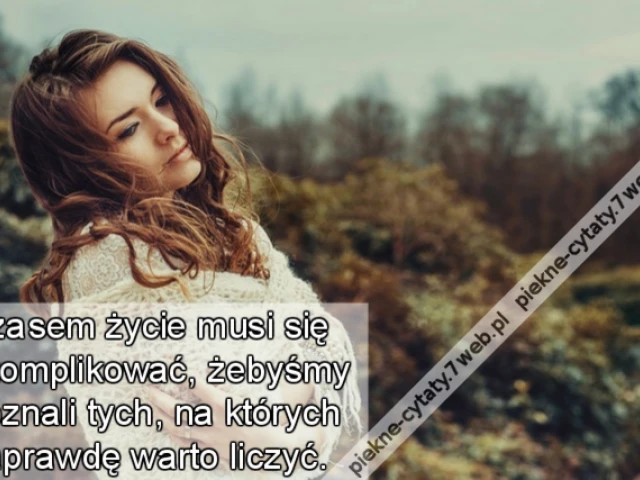 Czasem życie musi się skomplikować, żebyśmy poznali tych, na których naprawdę warto liczyć.