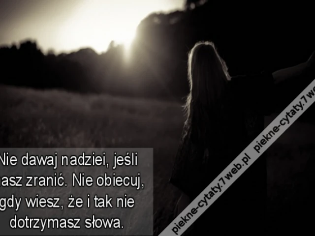 Nie dawaj nadziei, jeśli masz zranić.Nie obiecuj, gdy wiesz, że i tak nie dotrzymasz słowa.