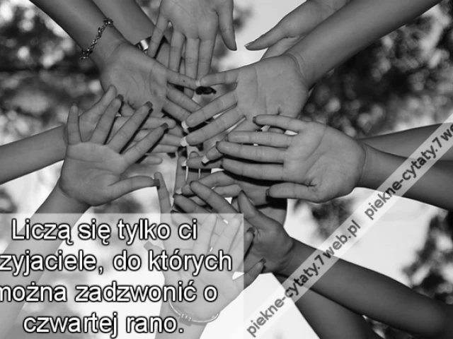 Liczą się tylko ci przyjaciele, do których można zadzwonić o czwartej rano.