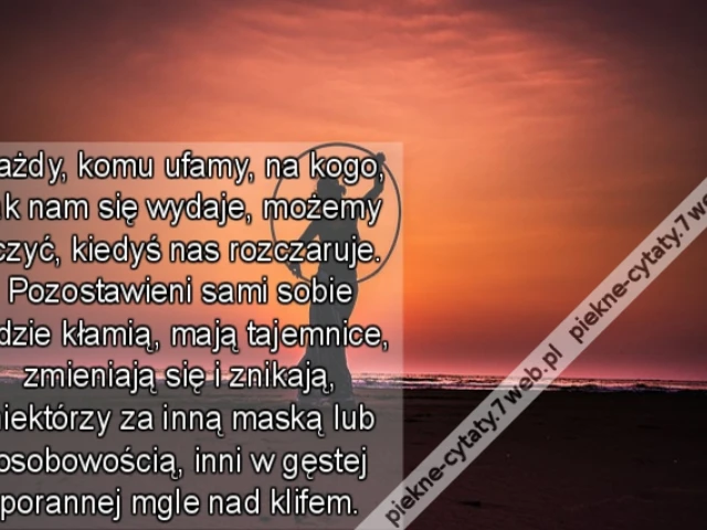 Każdy, komu ufamy, na kogo, jak nam się wydaje, możemy liczyć, kiedyś nas rozczaruje. Pozostawieni sami sobie ludzie kłamią, mają tajemnice, zmieniają się i znikają, niektórzy za inną maską lub osobowością, inni w gęstej porannej mgle nad klifem.
