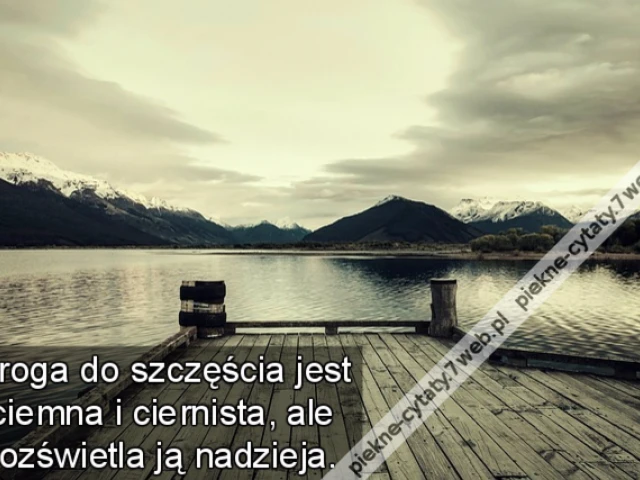 Droga do szczęścia jest ciemna i ciernista, ale rozświetla ją nadzieja.