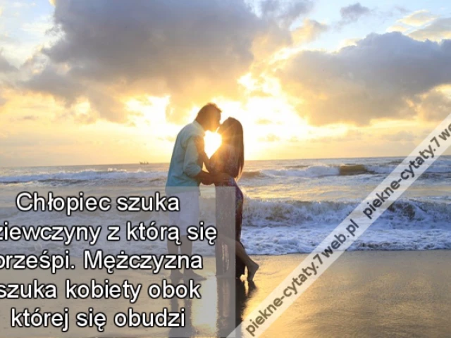Chłopiec szuka dziewczyny z którą się prześpi. Mężczyzna szuka kobiety obok której się obudzi