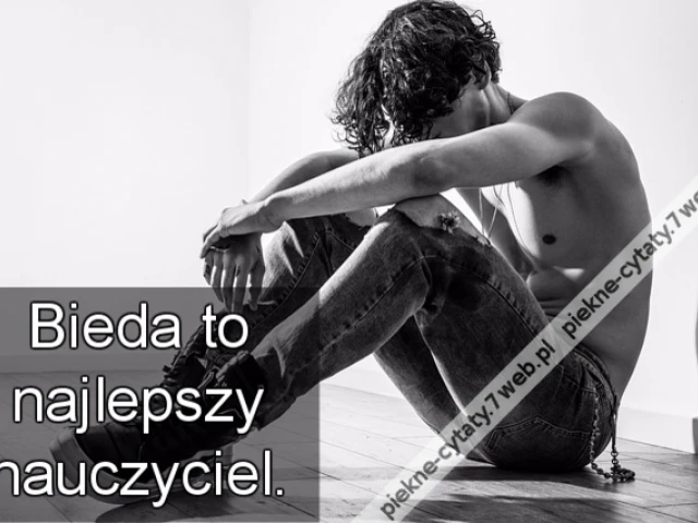 Bieda to najlepszy nauczyciel.