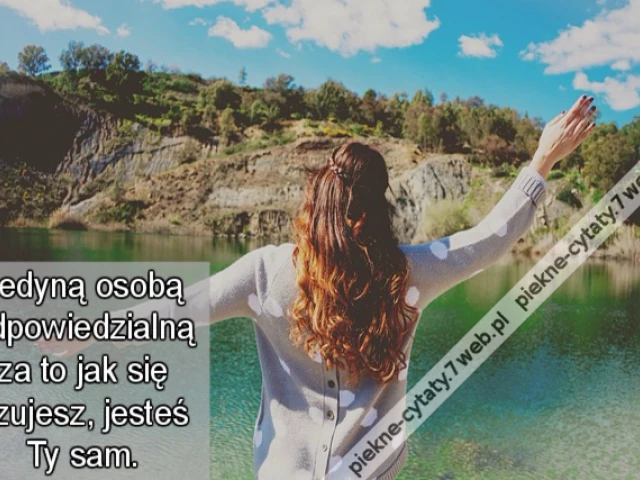 Jedyną osobą odpowiedzialną za to jak się czujesz, jesteś Ty sam.