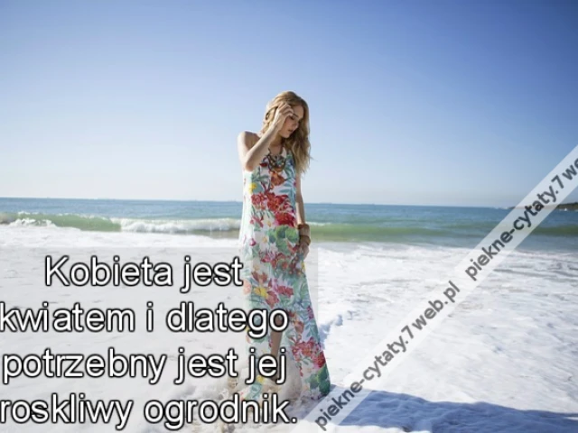 Kobieta jest kwiatem i dlatego potrzebny jest jej troskliwy ogrodnik.