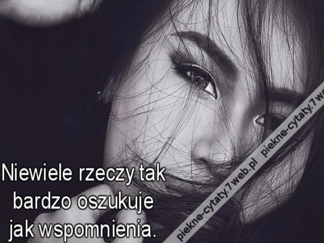 Niewiele rzeczy tak bardzo oszukuje jak wspomnienia.
