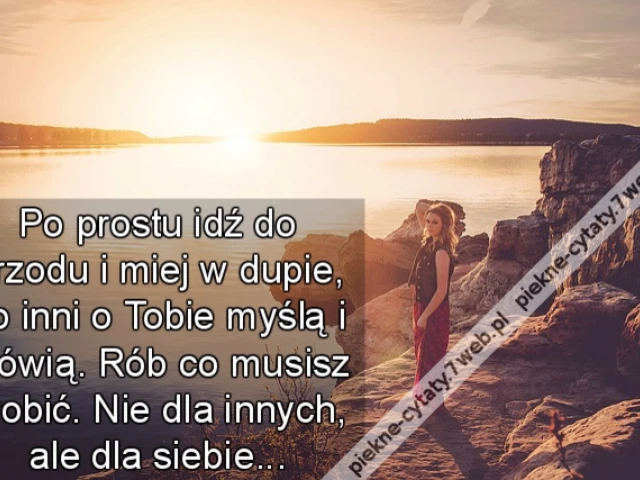 Po prostu idź do przodu i miej w dupie, co inni o Tobie myślą i mówią. Rób co musisz zrobić. Nie dla innych, ale dla siebie...