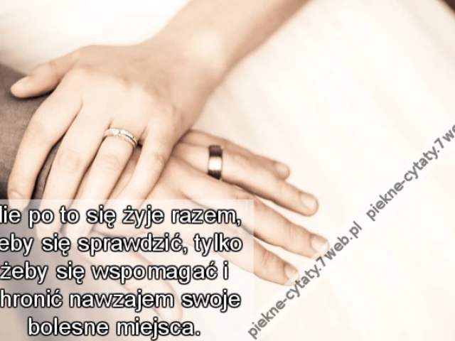 Nie po to się żyje razem, żeby się sprawdzić, tylko żeby się wspomagać i chronić nawzajem swoje bolesne miejsca.
