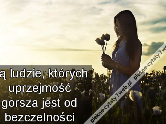 Są ludzie, których uprzejmość gorsza jest od bezczelności