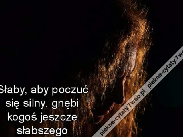 Słaby, aby poczuć się silny, gnębi kogoś jeszcze słabszego