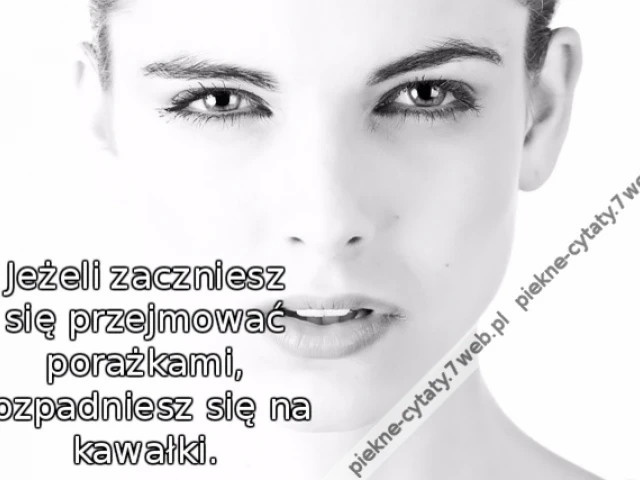 Jeżeli zaczniesz się przejmować porażkami, rozpadniesz się na kawałki.
