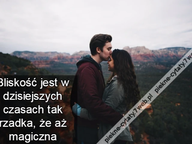 Bliskość jest w dzisiejszych czasach tak rzadka, że aż magiczna