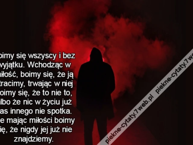 Boimy się wszyscy i bez wyjątku. Wchodząc w miłość, boimy się, że ją stracimy, trwając w niej boimy się, że to nie to, albo że nic w życiu już nas innego nie spotka. Nie mając miłości boimy się, że nigdy jej już nie znajdziemy.