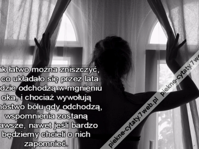 Tak łatwo można zniszczyć, to co układało się przez lata. Ludzie odchodzą w mgnieniu oka, i chociaż wywołują mnóstwo bólu gdy odchodzą, wspomnienia zostaną zawsze, nawet jeśli bardzo będziemy chcieli o nich zapomnieć.