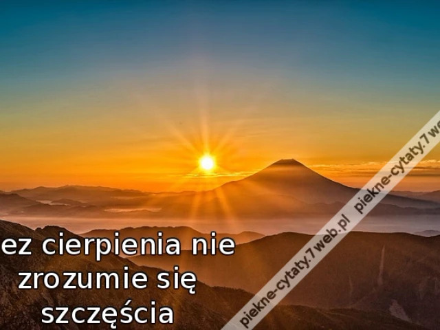 Bez cierpienia nie zrozumie się szczęścia