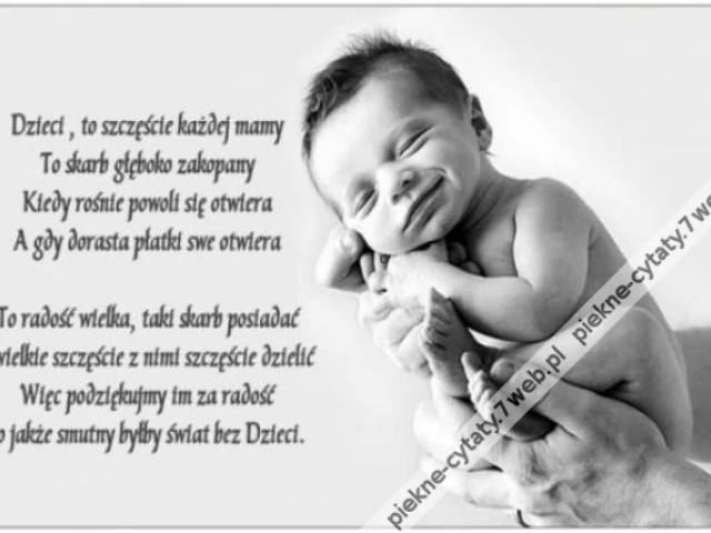Dziecko to szczęście każdej mamy. To skarb głęboko zakopany. Kiedy rośnie powoli się otwiera. A gdy dorasta płatki swe otwiera. To radość wielka, taki skarb posiadać. I wielkie szczęście z nim szczęście dzielić. Więc podziękujmy im za radość. Bo jakże smu