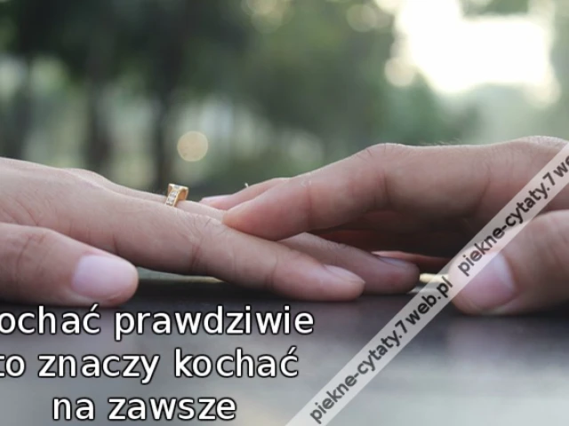 Kochać prawdziwie to znaczy kochać na zawsze