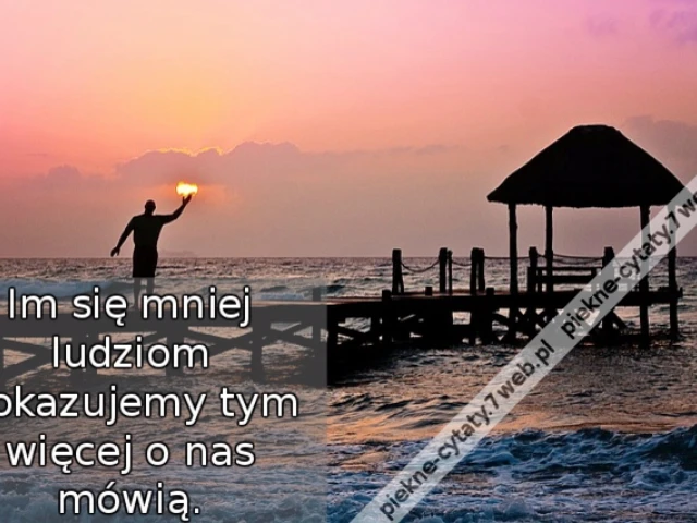 Im się mniej ludziom pokazujemy tym więcej o nas mówią.