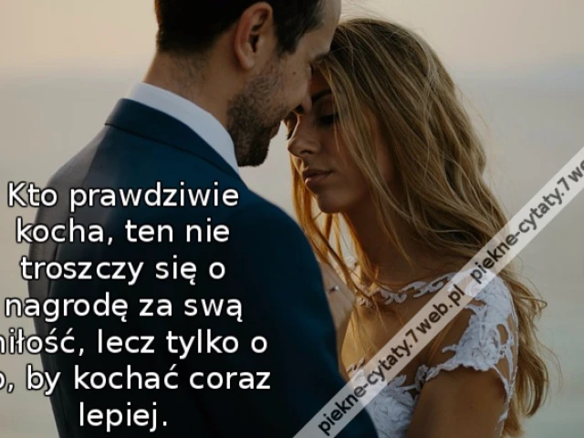 Kto prawdziwie kocha, ten nie troszczy się o nagrodę za swą miłość, lecz tylko o to, by kochać coraz lepiej.