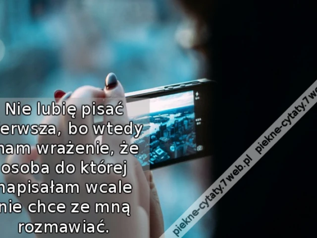 Nie lubię pisać pierwsza, bo wtedy mam wrażenie, że osoba do której napisałam wcale nie chce ze mną rozmawiać.