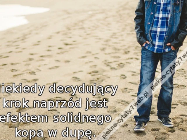 Niekiedy decydujący krok naprzód jest efektem solidnego kopa w dupę.