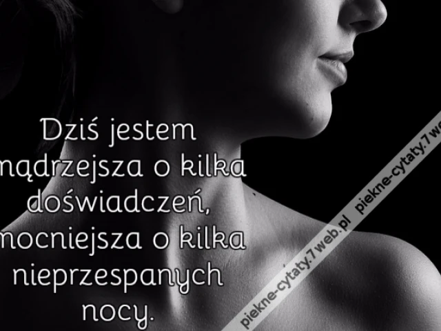 Dziś jestem mądrzejsza o kilka doświadczeń, mocniejsza o kilka nieprzespanych nocy.