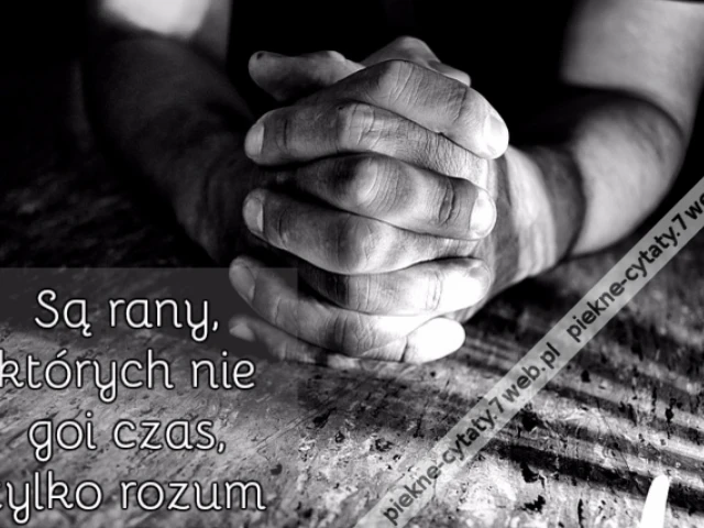 Są rany, których nie goi czas, tylko rozum