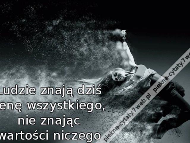 Ludzie znają dziś cenę wszystkiego, nie znając wartości niczego
