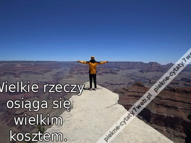 Wielkie rzeczy osiąga się wielkim kosztem.
