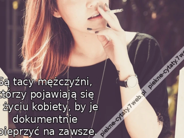 Są tacy mężczyźni, którzy pojawiają się w życiu kobiety, by je dokumentnie spieprzyć na zawsze.