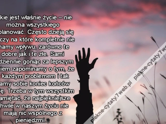Takie jest właśnie życie – nie można wszystkiego zaplanować. Często dzieją się rzeczy na które kompletnie nie mamy wpływu, zarówno te dobre jak i te złe. Sami codziennie goniąc za lepszym życiem zapominamy o tym, że z każdym problemem i tak damy sobie kon