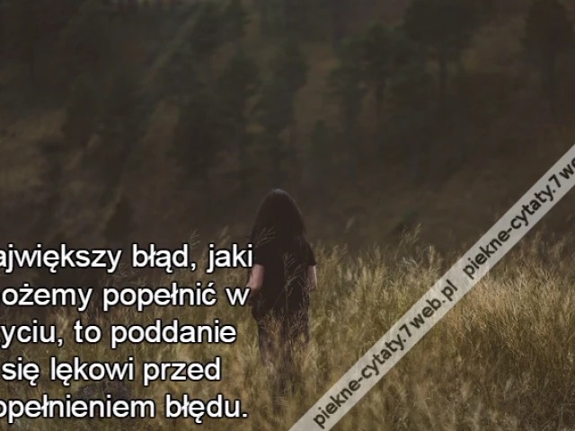 Największy błąd, jaki możemy popełnić w życiu, to poddanie się lękowi przed popełnieniem błędu.