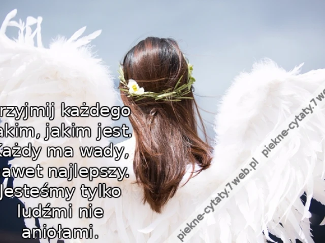 Przyjmij każdego takim, jakim jest. Każdy ma wady, nawet najlepszy. Jesteśmy tylko ludźmi nie aniołami.