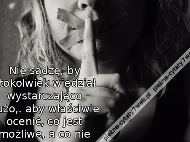 Nie sądzę, by ktokolwiek wiedział wystarczająco dużo,. aby właściwie ocenić, co jest możliwe, a co nie