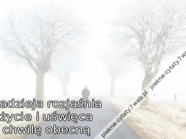 Nadzieja rozjaśnia życie i uświęca chewile obecną