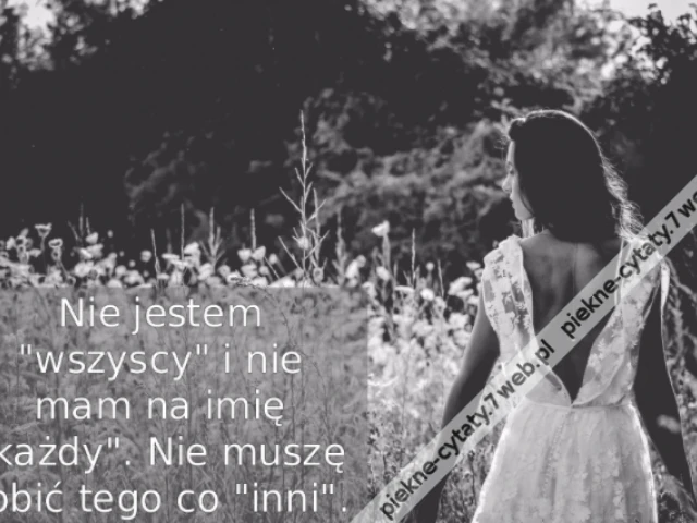 Nie jestem "wszyscy" i nie mam na imię "każdy". Nie muszę robić tego co "inni".